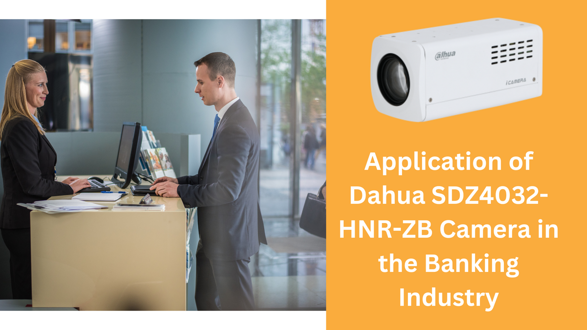 Application of Dahua SDZ4032-HNR-ZB Camera in the Banking Industry