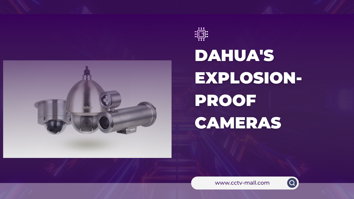 DAHUA's Explosion-Proof Cameras: Resilience in Hazardous Environments