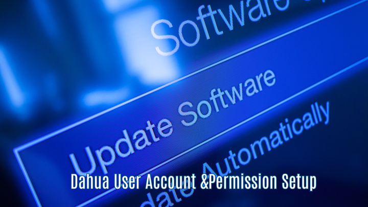 Dahua User Account &Permission Setup: Control Access to Your Surveillance System