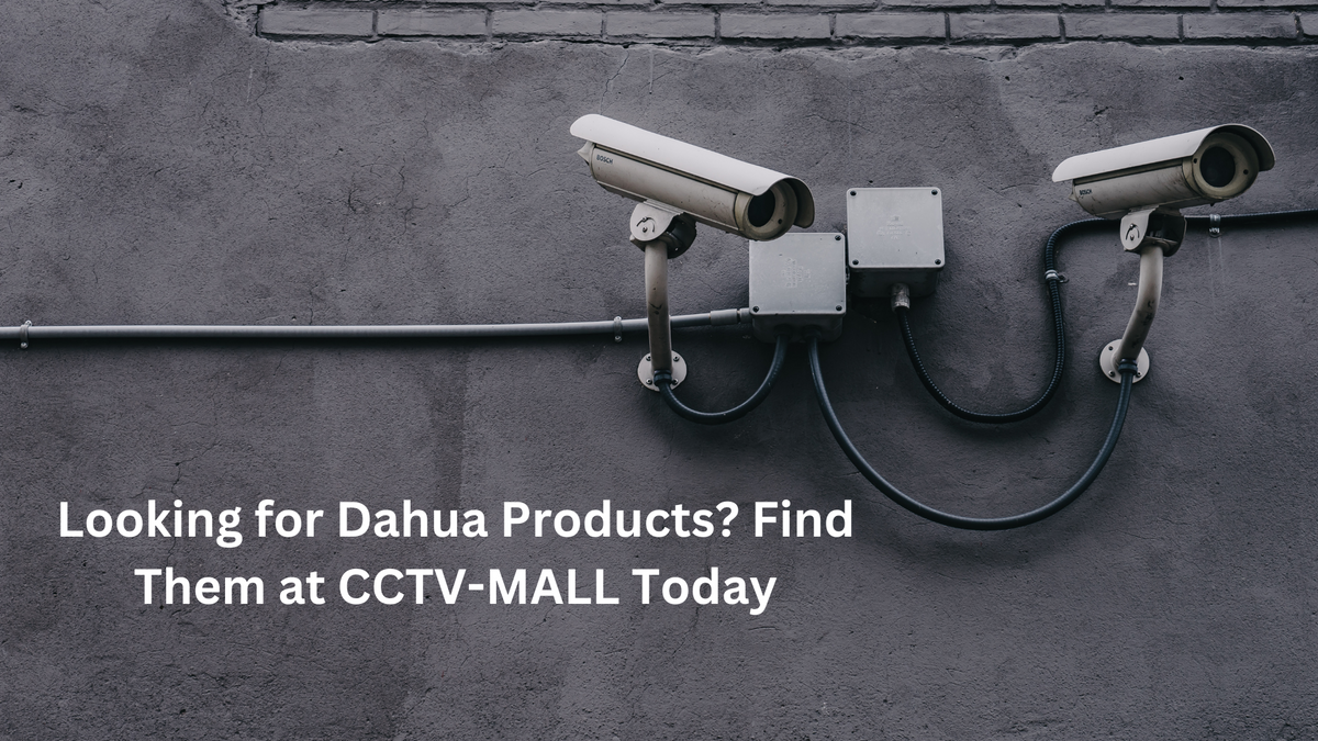 Looking for Dahua Products? Find Them at CCTV-MALL Today