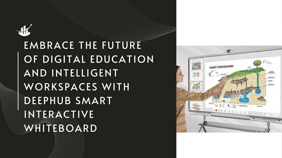 Embrace the Future of Digital Education and Intelligent Workspaces with DeepHub Smart Interactive Whiteboard
