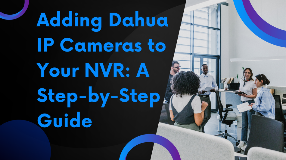 Ajout de caméras IP Dahua à votre NVR : un guide étape par étape