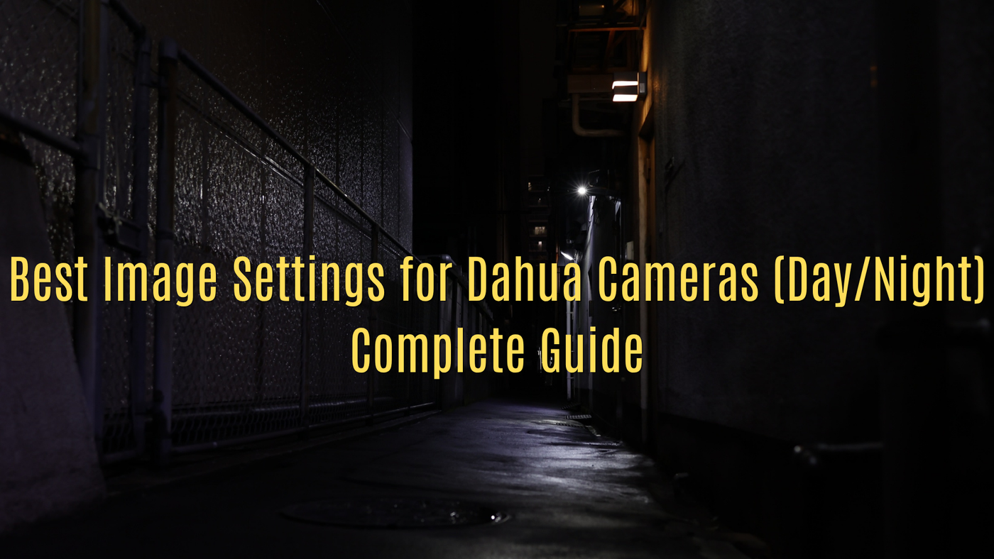 Best Image Settings for Dahua Cameras (Day/Night) Complete Guide