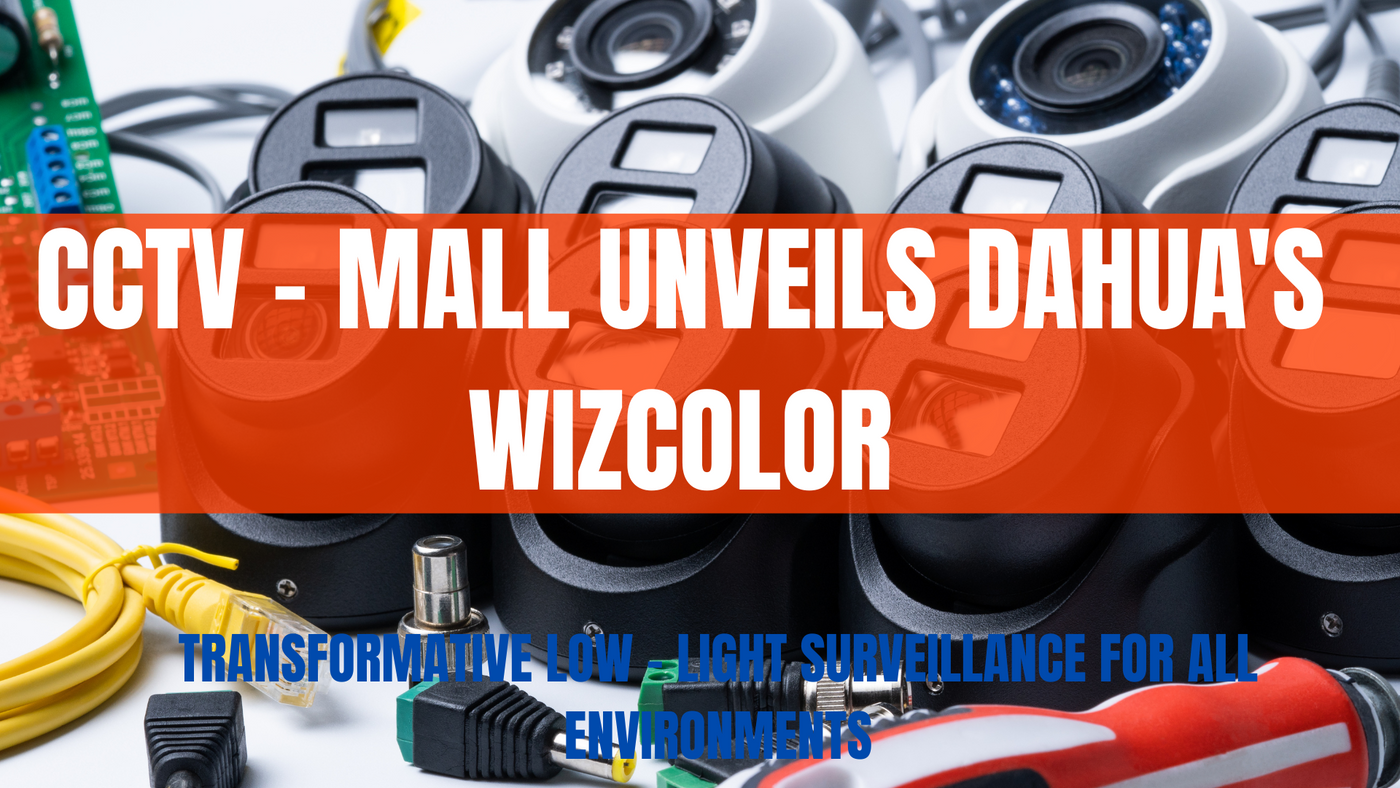 CCTV - MALL Unveils Dahua's WizColor: Transformative Low - Light Surveillance for All Environments