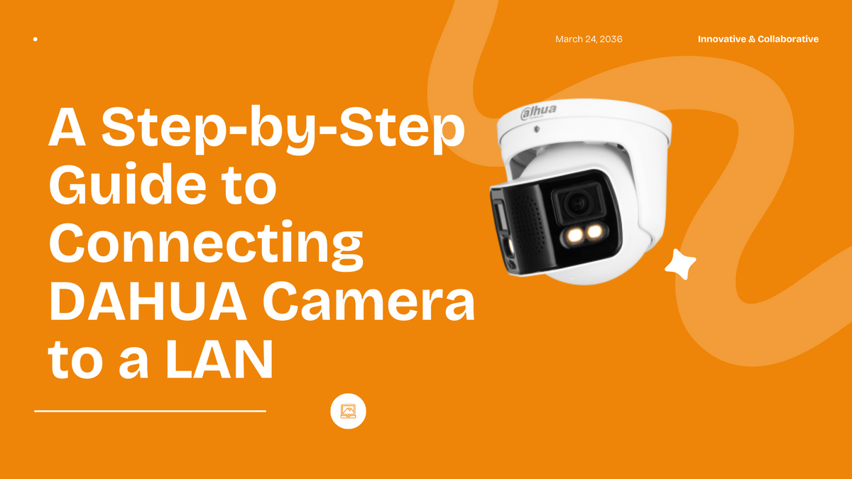DAHUA Network Cameras: A Step-by-Step Guide to Connecting Your Camera to a LAN