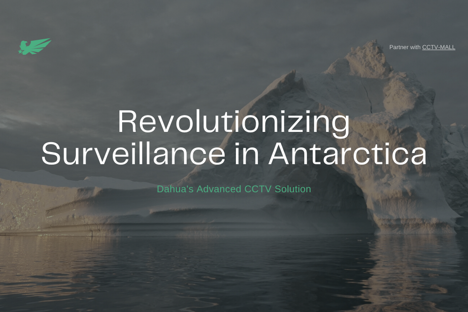 Revolutionizing Surveillance in Antarctica with Dahua's Advanced CCTV ...