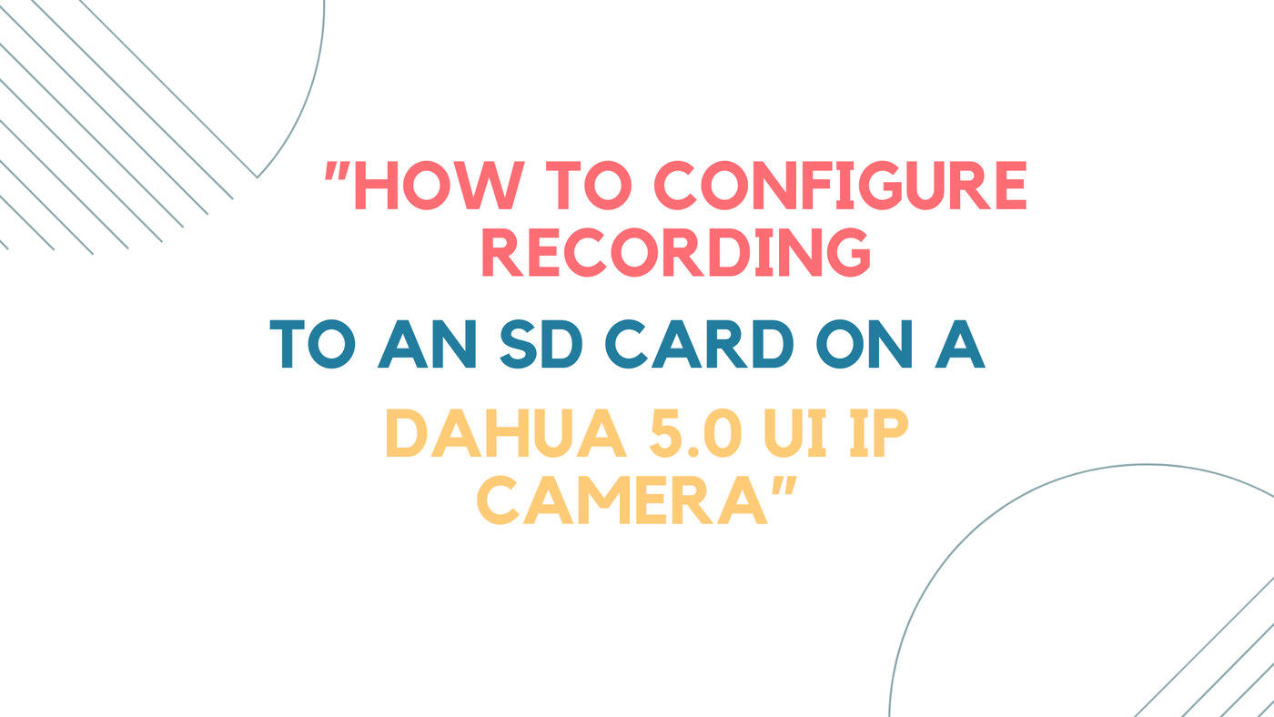 How to Configure Recording to an SD Card on a Dahua 5.0 UI IP Camera