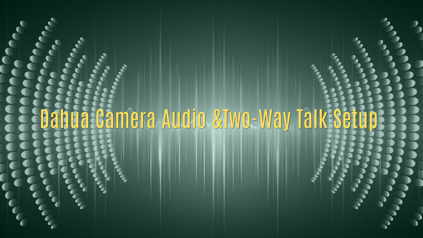Dahua Camera Audio &Two-Way Talk Setup