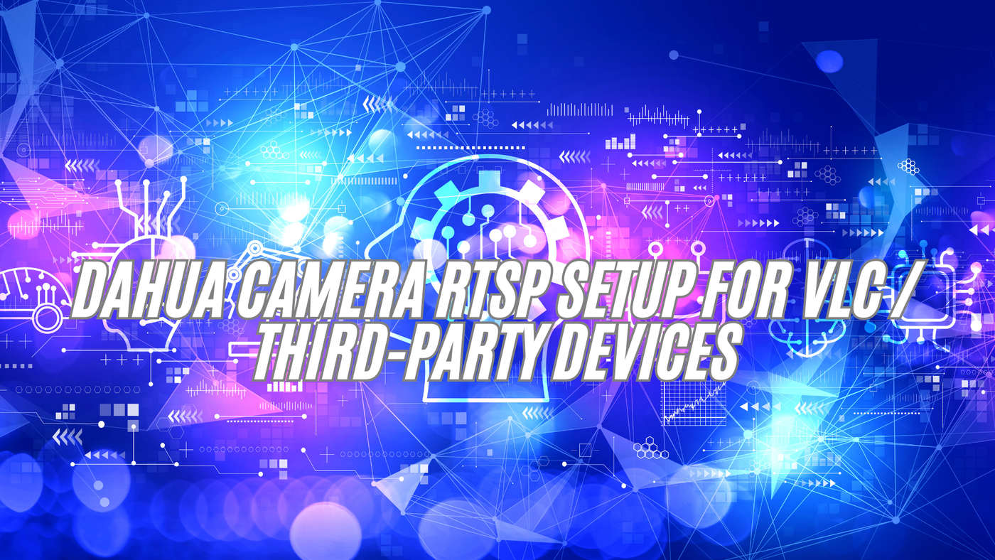 Dahua Camera RTSP Setup for VLC / Third-Party Devices