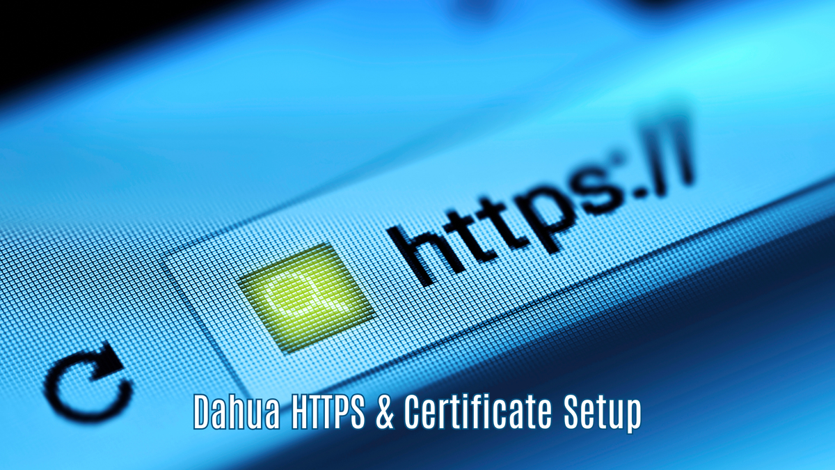Dahua HTTPS &Certificate Setup: Secure Your Camera’s Data with Encryption