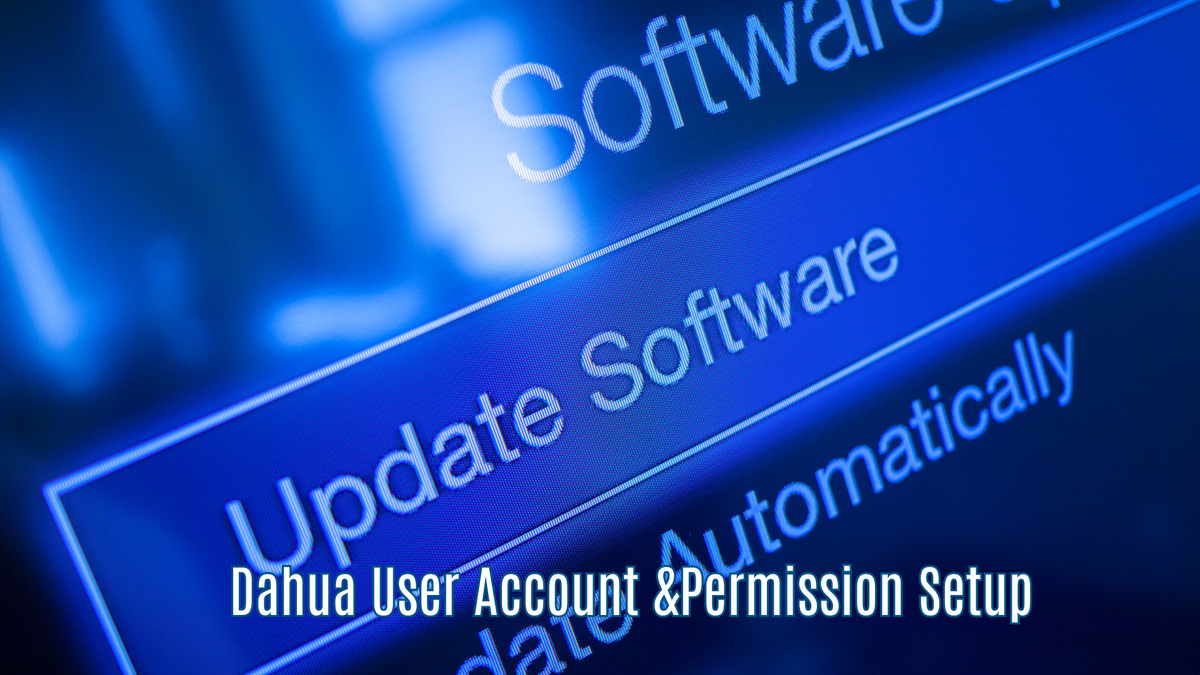 Dahua User Account &Permission Setup: Control Access to Your Surveillance System