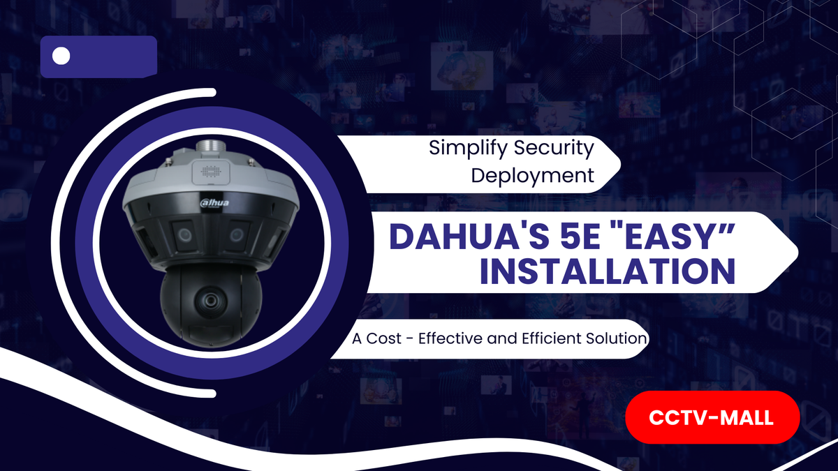 Simplify Security Deployment: Dahua's 5E "Easy Installation" - A Cost - Effective and Efficient Solution