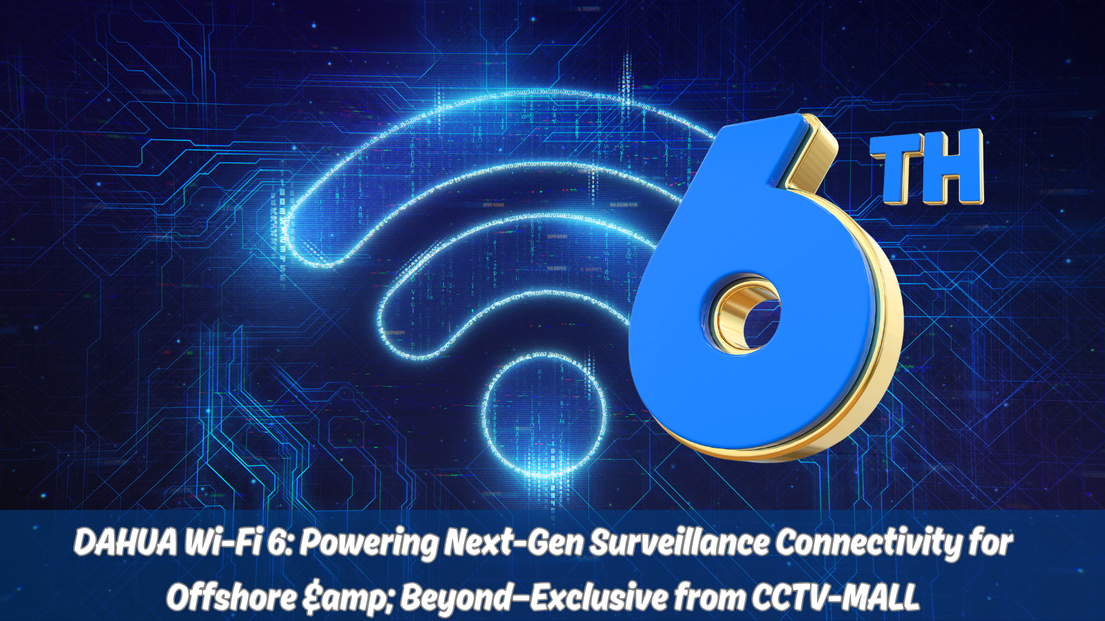 DAHUA Wi-Fi 6: Powering Next-Gen Surveillance Connectivity for Offshore &amp; Beyond—Exclusive from CCTV-MALL