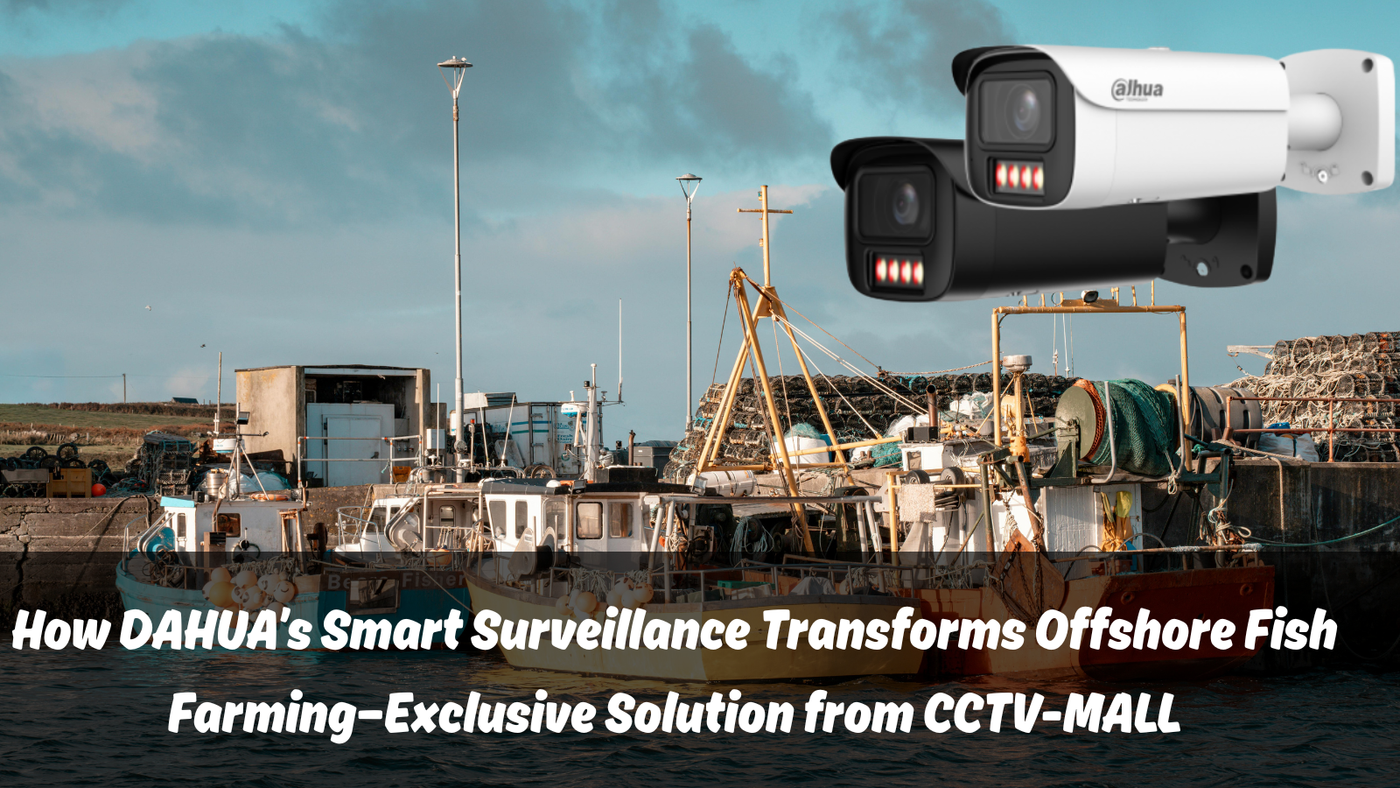 How DAHUA’s Smart Surveillance Transforms Offshore Fish Farming—Exclusive Solution from CCTV-MALL