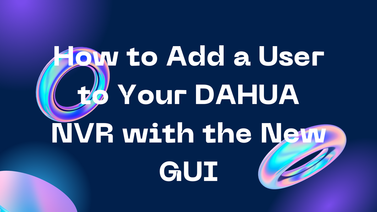 How to Add a User to Your DAHUA NVR with the New GUI