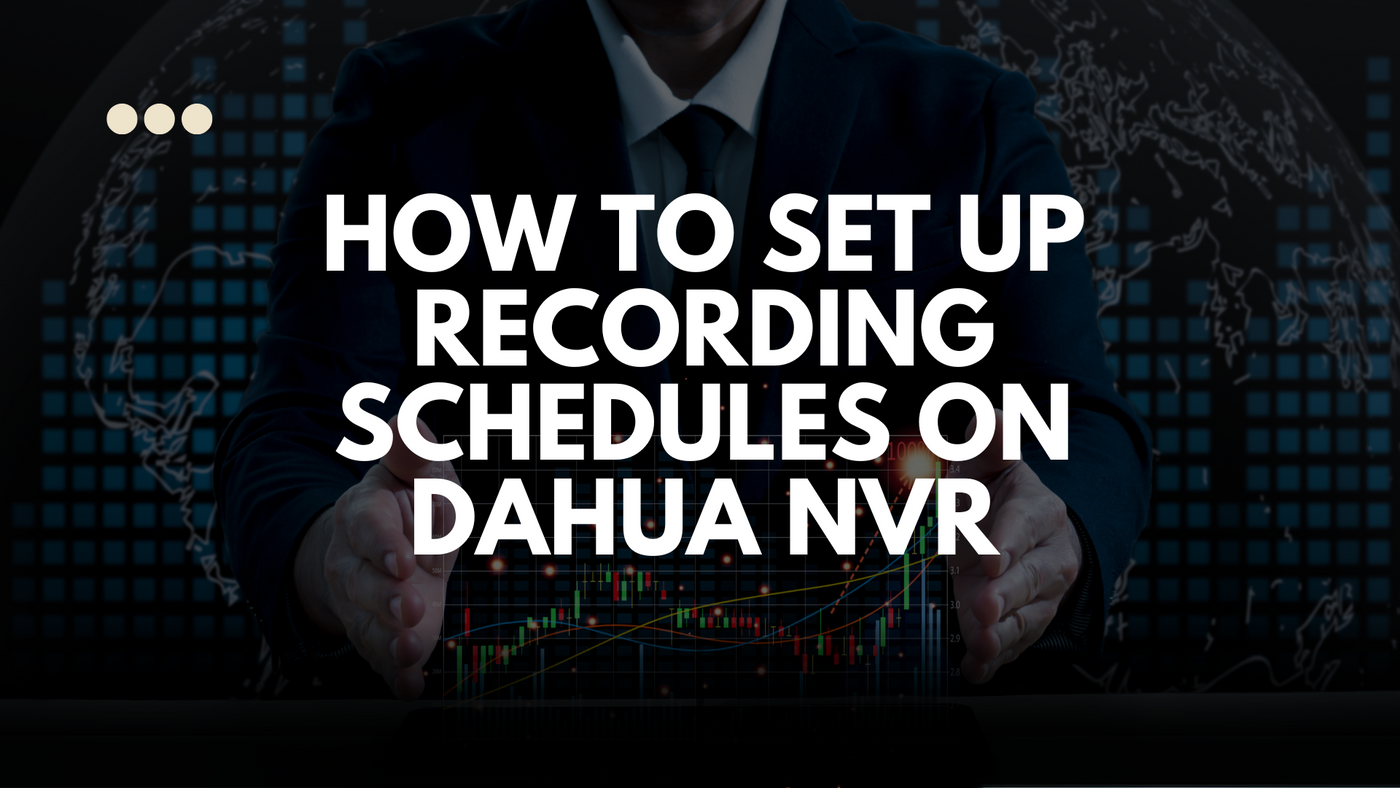 Scheduling Your Surveillance: How to Set Up Recording Schedules on DAHUA NVR