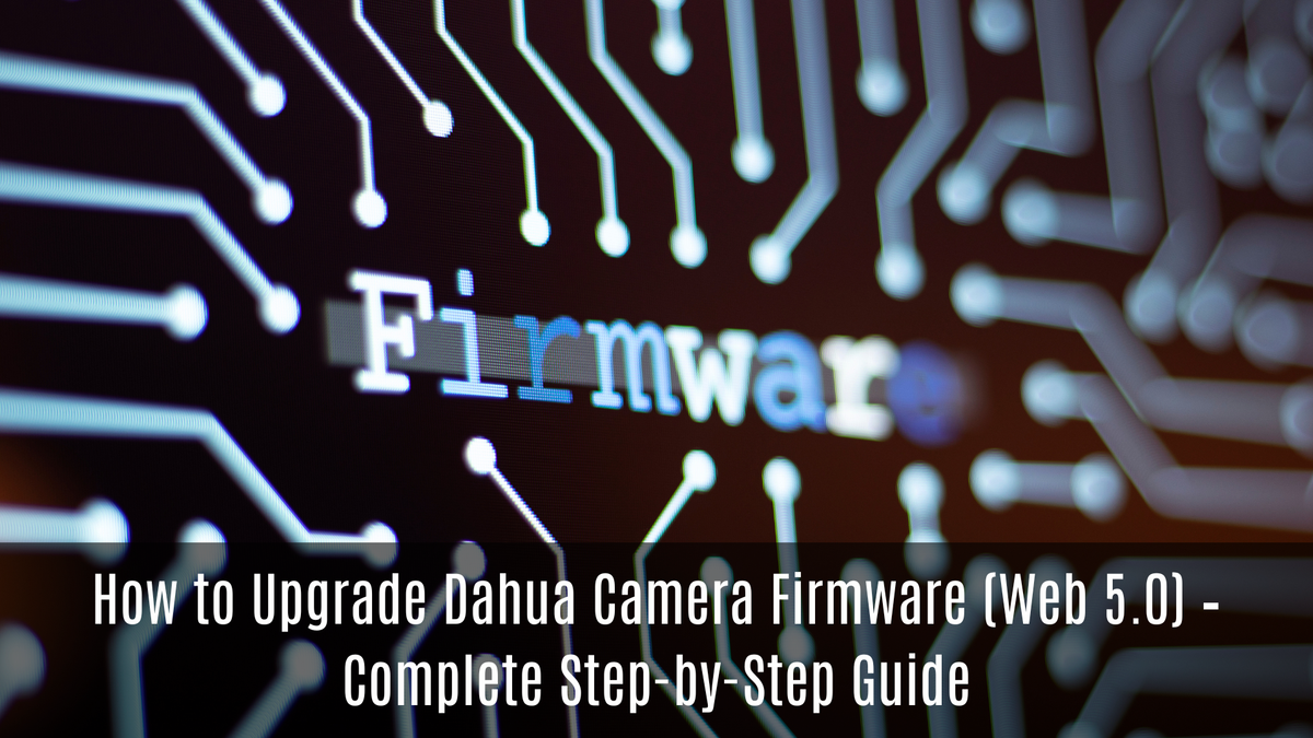 How to Upgrade Dahua Camera Firmware (Web 5.0) – Complete Step-by-Step Guide