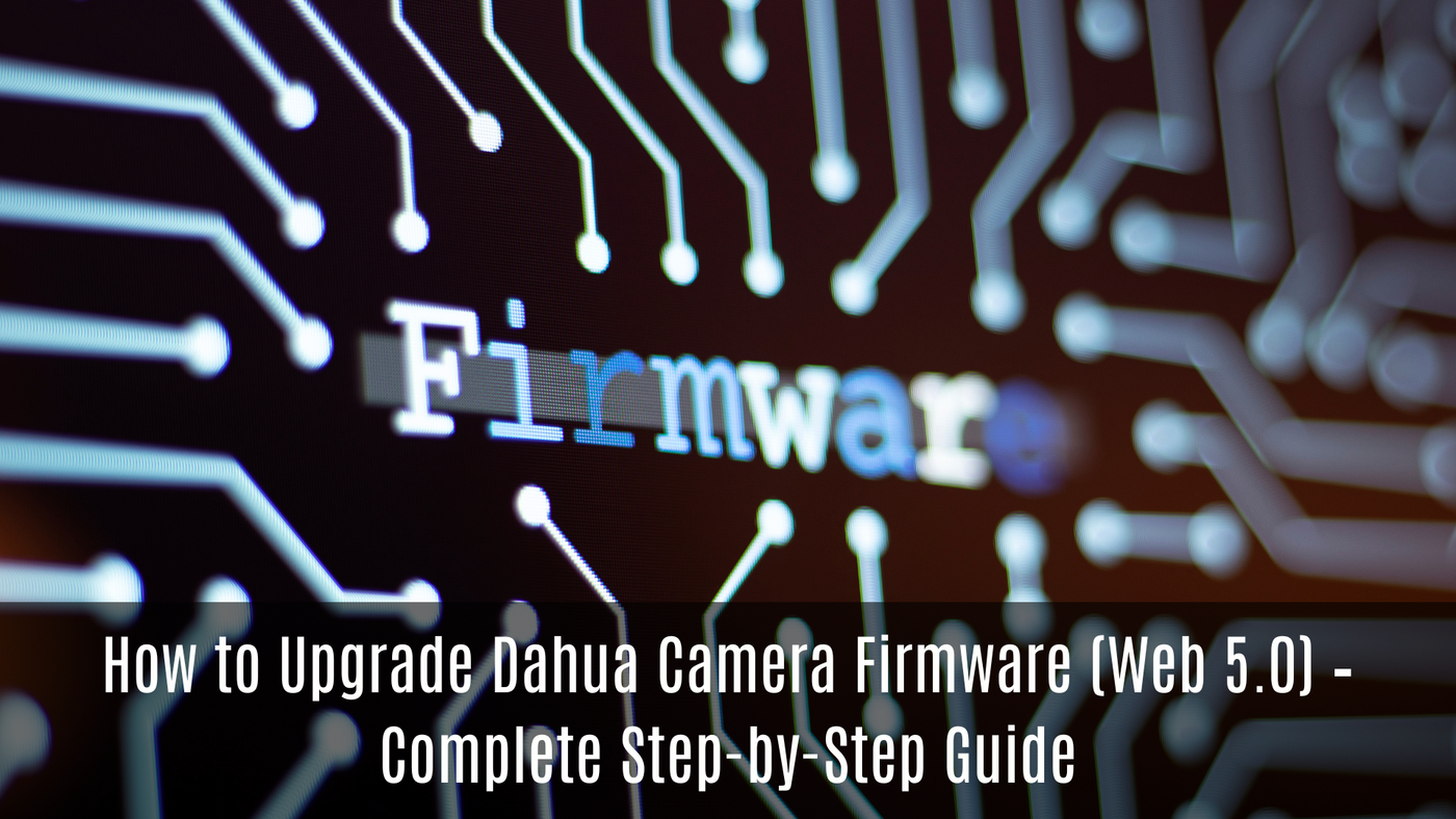 How to Upgrade Dahua Camera Firmware (Web 5.0) – Complete Step-by-Step Guide