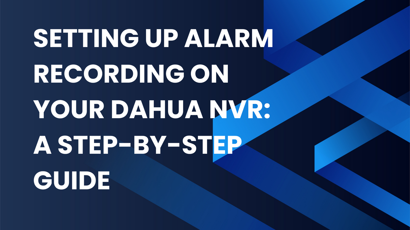 Setting Up Alarm Recording on Your DAHUA NVR: A Step-by-Step Guide