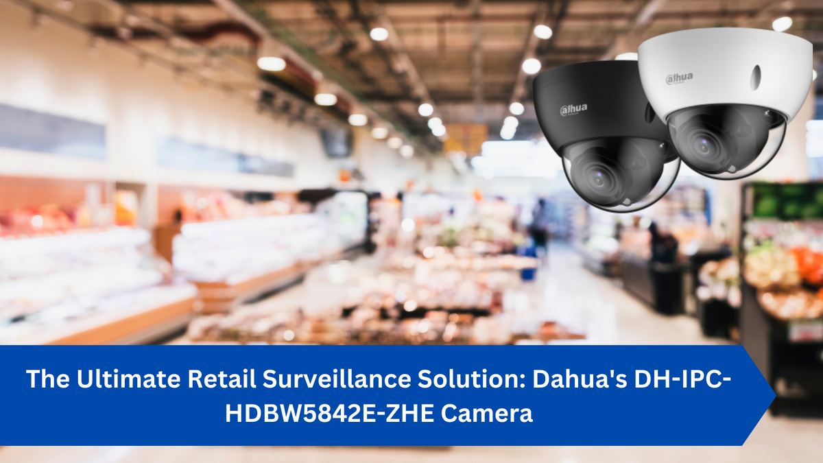 The Ultimate Retail Surveillance Solution: Dahua's DH-IPC-HDBW5842E-ZHE Camera